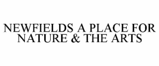 NEWFIELDS A PLACE FOR NATURE & THE ARTS
