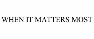 WHEN IT MATTERS MOST