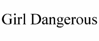 GIRL DANGEROUS