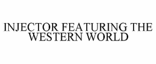 INJECTOR FEATURING THE WESTERN WORLD