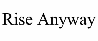 RISE ANYWAY