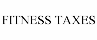 FITNESS TAXES