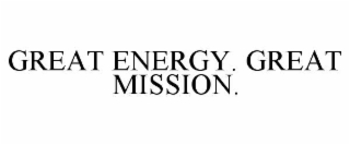 GREAT ENERGY. GREAT MISSION.