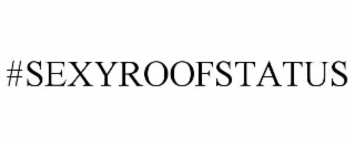 #SEXYROOFSTATUS