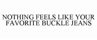 NOTHING FEELS LIKE YOUR FAVORITE BUCKLE JEANS