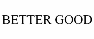 BETTER GOOD