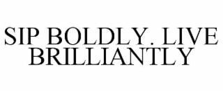 SIP BOLDLY. LIVE BRILLIANTLY