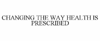 CHANGING THE WAY HEALTH IS PRESCRIBED