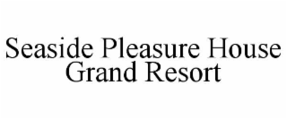 SEASIDE PLEASURE HOUSE GRAND RESORT