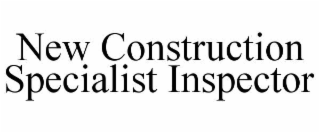 NEW CONSTRUCTION SPECIALIST INSPECTOR
