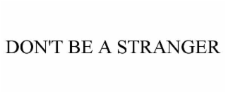 DON'T BE A STRANGER