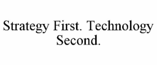 STRATEGY FIRST. TECHNOLOGY SECOND.