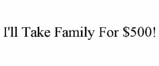 I'LL TAKE FAMILY FOR $500!