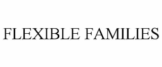 FLEXIBLE FAMILIES