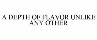 A DEPTH OF FLAVOR UNLIKE ANY OTHER