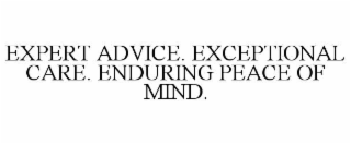 EXPERT ADVICE. EXCEPTIONAL CARE. ENDURING PEACE OF MIND.