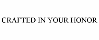 CRAFTED IN YOUR HONOR