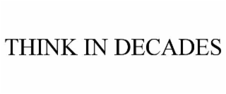 THINK IN DECADES