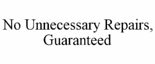 NO UNNECESSARY REPAIRS, GUARANTEED