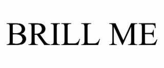 BRILL ME