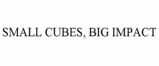 SMALL CUBES, BIG IMPACT