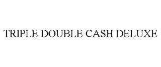 TRIPLE DOUBLE CASH DELUXE