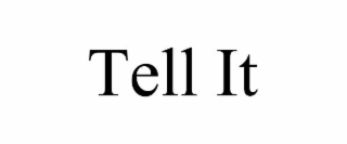 TELL IT