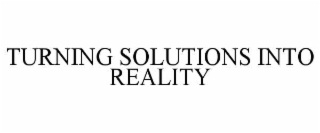 TURNING SOLUTIONS INTO REALITY