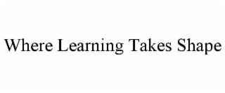 WHERE LEARNING TAKES SHAPE