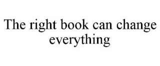 THE RIGHT BOOK CAN CHANGE EVERYTHING