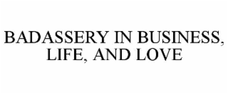 BADASSERY IN BUSINESS, LIFE, AND LOVE