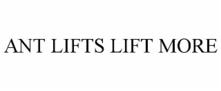 ANT LIFTS LIFT MORE