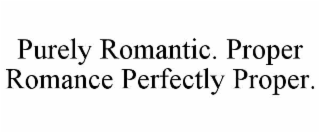 PURELY ROMANTIC. PROPER ROMANCE PERFECTLY PROPER.