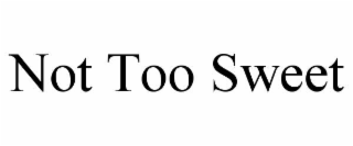 NOT TOO SWEET