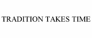 TRADITION TAKES TIME