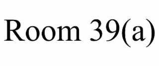 ROOM 39(A)