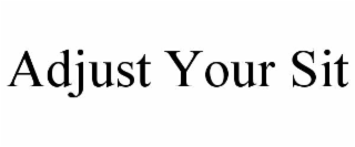 ADJUST YOUR SIT
