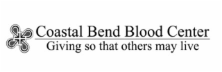 COASTAL BEND BLOOD CENTER GIVING SO THAT OTHERS MAY LIVE