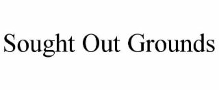 SOUGHT OUT GROUNDS
