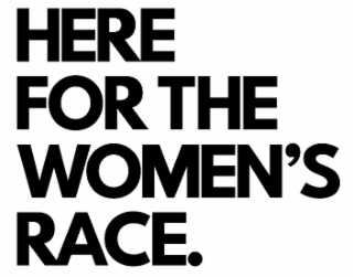 HERE FOR THE WOMEN'S RACE.