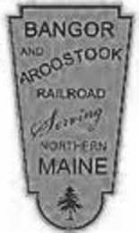 BANGOR AND AROOSTOOK RAILROAD SERVING NORTHERN MAINE