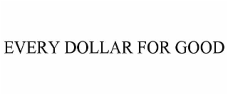 EVERY DOLLAR FOR GOOD