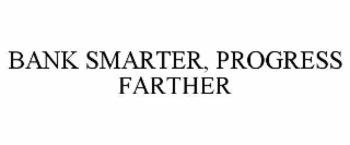 BANK SMARTER, PROGRESS FARTHER