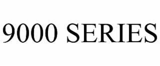 9000 SERIES