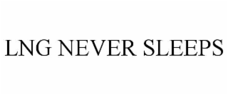 LNG NEVER SLEEPS