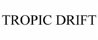 TROPIC DRIFT