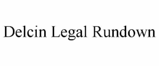 DELCIN LEGAL RUNDOWN