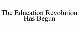 THE EDUCATION REVOLUTION HAS BEGUN