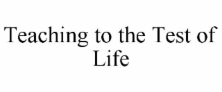 TEACHING TO THE TEST OF LIFE