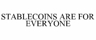 STABLECOINS ARE FOR EVERYONE